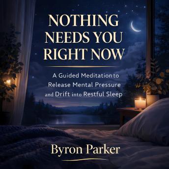 Nothing Needs You Right Now: A Guided Meditation to Release Mental Pressure and Drift into Restful Sleep