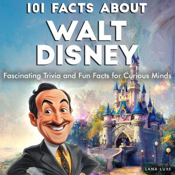 101 Facts About Walt Disney: Fascinating Trivia and Fun Facts for Curious Minds