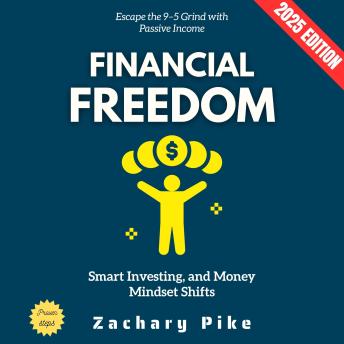 Financial Freedom:: Escape the 9–5 Grind with Passive Income, Smart Investing, and Money Mindset Shifts
