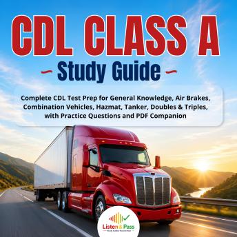 CDL Class A Study Guide: Complete CDL Test Prep for General Knowledge, Air Brakes, Combination Vehicles, Hazmat, Tanker, and Doubles & Triples — With Practice Questions and PDF Companion