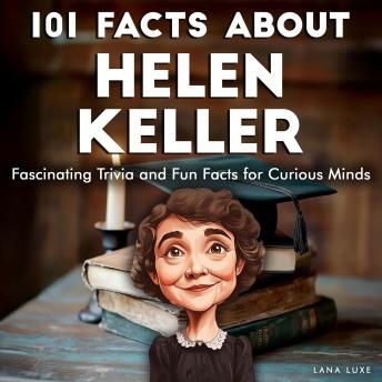 101 Facts About Helen Keller: Fascinating Trivia and Fun Facts for Curious Minds