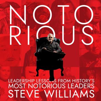 Notorious: Leadership Lessons from History's Most Notorious Leaders