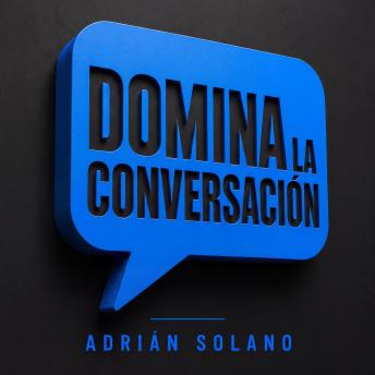 [Spanish] - Domina la conversación: Cómo hablar con cualquier persona, caer bien y proyectar carisma natural | Guía práctica de habilidades sociales, comunicación efectiva y persuasión para introvertidos