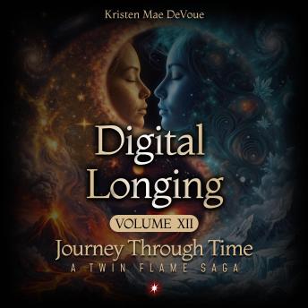Digital Longing: Journey Through Time: A Twin Flame Saga, Volume 12