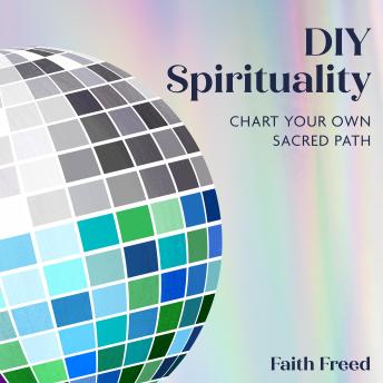 DIY Spirituality: Chart Your Own Sacred Path