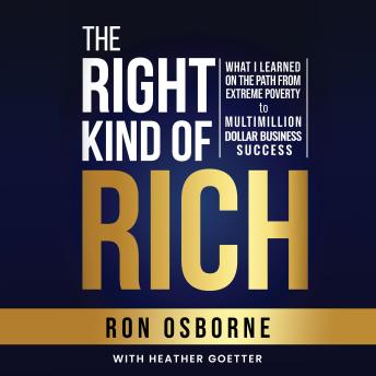 The Right Kind of Rich: What I Learned on the Path From Extreme Poverty to Multimillion Dollar Business Success