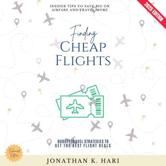 Finding Cheap Flights:: Insider Tips to Save Big on Airfare and Travel More (Budget Travel Strategies to Get the Best Flight Deals)