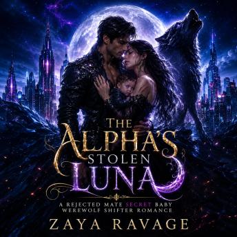 The Alpha’s Stolen Luna: A Rejected Mate Secret Baby Werewolf Shifter Romance