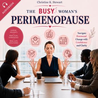 The Busy Woman's Perimenopause: Neuroscience Backed Systems for Brain Fog, Insomnia, Anxiety, and Work Performance for dealing with Perimenopause at Work