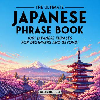 The Ultimate Japanese Phrase Book: 1001 Japanese Phrases for Beginners and Beyond!