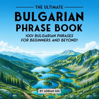 The Ultimate Bulgarian Phrase Book: 1001 Bulgarian Phrases for Beginners and Beyond!
