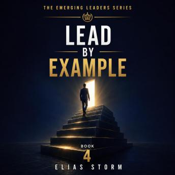 LEAD BY EXAMPLE: How Great Leaders Set Standards, Build Trust, and Create Accountability