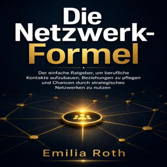 [German] - Die Netzwerk-Formel: Der einfache Ratgeber, um berufliche Kontakte aufzubauen, Beziehungen zu pflegen und Chancen durch strategisches Netzwerken zu nutzen