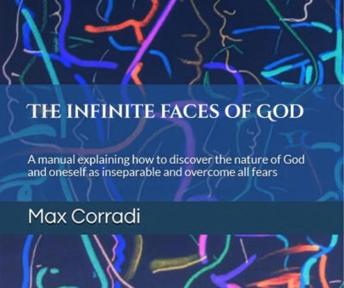 The infinite faces of God: A manual explaining how to discover the nature of God and oneself as inseparable and overcome all fears