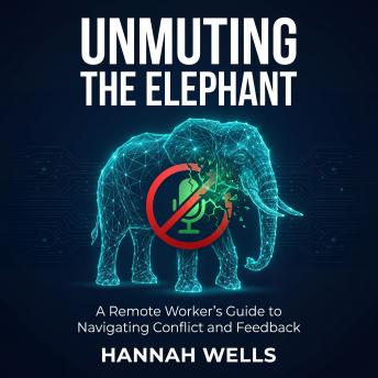 Unmuting the Elephant: A Remote Worker’s Guide to Navigating Conflict and Feedback