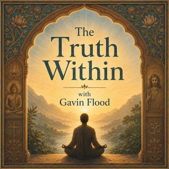 The Truth Within with Gavin Flood: A history of inwardness in Hinduism, Buddhism and Christianity