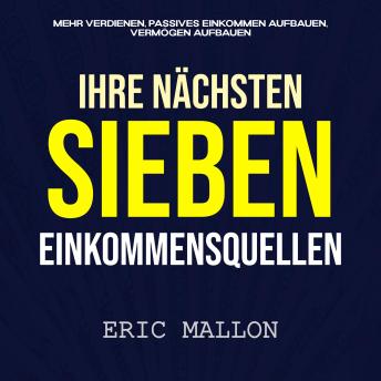 [German] - Ihre nächsten sieben Einkommensquellen: Mehr verdienen, passives Einkommen aufbauen, Vermögen aufbauen