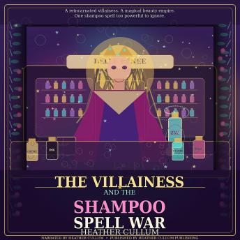 The Villainess and the Shampoo Spell War: A witty fantasy romance of magical cosmetics, enchanted hair wash, friendship, and courtship disaster
