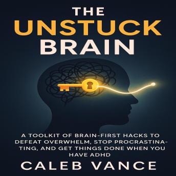 The Unstuck Brain: A Toolkit of Brain-First Hacks to Defeat Overwhelm, Stop Procrastinating, and Get Things Done When You Have ADHD.