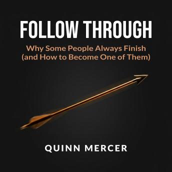 Follow Through: Why Some People Always Finish (And How to Become One of Them)