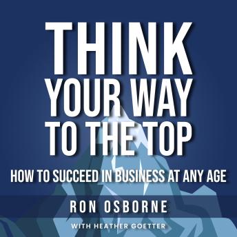 Think Your Way to the Top: How to Succeed in Business at Any Age