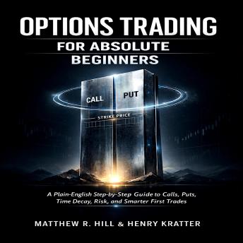 Options Trading for Absolute Beginners: A Plain-English Step-by-Step Guide to Calls, Puts, Time Decay, Risk, and Smarter First Trades