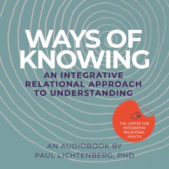 Ways of Knowing: An Integrative Relational Approach to Understanding