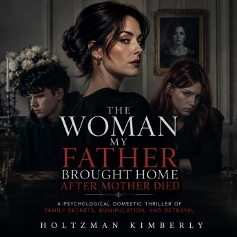 The Woman My Father Brought Home After Mother Died: A Psychological Domestic Thriller of Family Secrets, Manipulation, and Betrayal