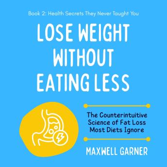 Lose Weight Without Eating Less: The Counterintuitive Science of Fat Loss Most Diets Ignore