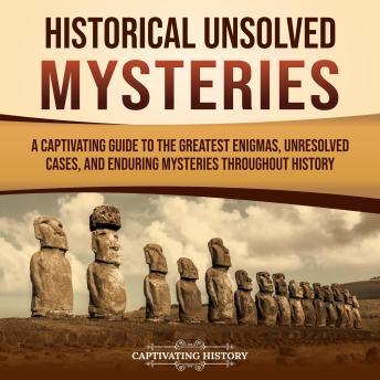 Historical Unsolved Mysteries: A Captivating Guide to the Greatest Enigmas, Unresolved Cases, and Enduring Mysteries Throughout History