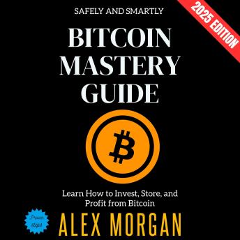 Bitcoin Mastery Guide:: Learn How to Invest, Store, and Profit from Bitcoin Safely and Smartly