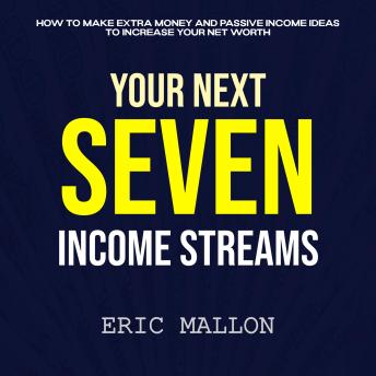 Your Next Seven Income Streams: How to Make Extra Money and Passive Income Ideas to Increase Your Net Worth