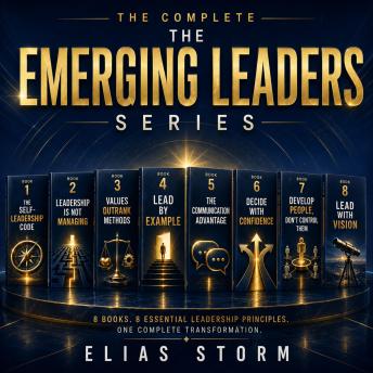 THE COMPLETE THE EMERGING LEADERS SERIES: Master Self - Leadership. Lead with Clarity. Create Lasting Impact.