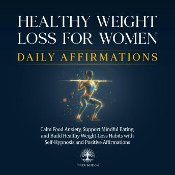 Healthy Weight Loss for Women Daily Affirmations: Calm Food Anxiety, Support Mindful Eating, and Build Healthy Weight-Loss Habits with Self-Hypnosis and Positive Affirmations
