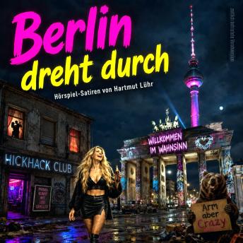 [German] - Berlin dreht durch: Zwei rabiate Hörspiel-Satiren aus der Hauptstadt