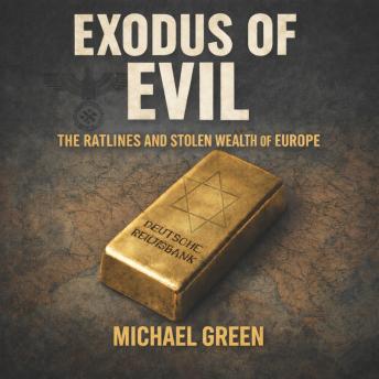 Exodus of Evil: The Ratlines and the Stolen Wealth of Europe: A Complete History of Nazi Looting and Post-War Impunity