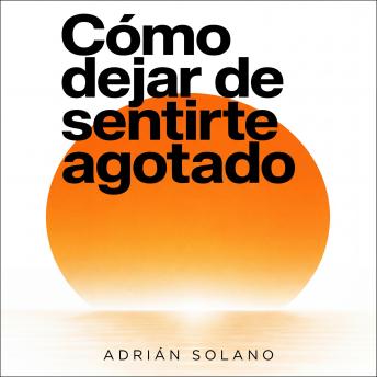 [Spanish] - Cómo dejar de sentirte agotado: Recupera tu energía mental, física y emocional en 30 días | Guía práctica para superar el burnout, la fatiga crónica, el estrés y agotamiento por el trabajo