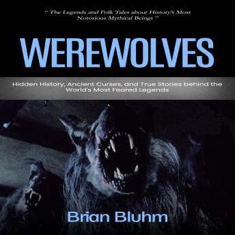 Werewolves: The Legends and Folk Tales about History’s Most Notorious Mythical Beings (Hidden History, Ancient Curses, and True Stories behind the World’s Most Feared Legends)