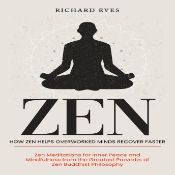Zen: How Zen Helps Overworked Minds Recover Faster (Zen Meditations for Inner Peace and Mindfulness from the Greatest Proverbs of Zen Buddhist Philosophy)