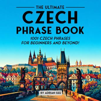 The Ultimate Czech Phrase Book: 1001 Czech Phrases for Beginners and Beyond!