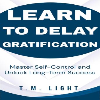 Learn to Delay Gratification: Master Self-Control and Unlock Long-Term Success
