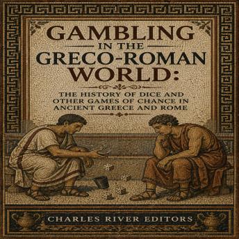 Gambling in the Greco-Roman World: The History of Dice and Other Games of Chance in Ancient Greece and Rome