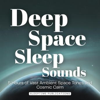 Deep Space Sleep Sounds: 5 Hours of Vast Ambient Space Tones and Cosmic Calm
