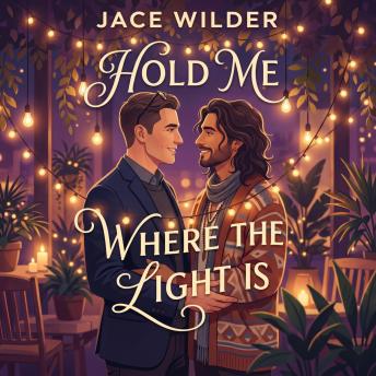 Hold Me Where the Light Is: An Emotional Grumpy/Sunshine MM Romance
