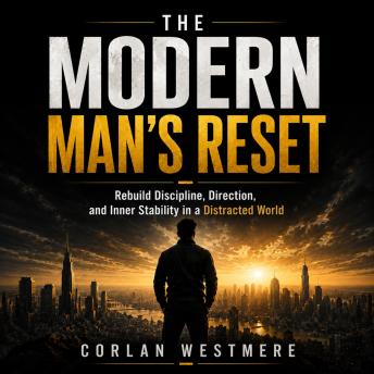 The Modern Man's Reset: Rebuild Discipline, Direction, and Inner Stability in a Distracted World