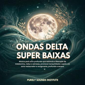 [Portuguese] - Ondas Delta Super Baixas: Música para Sono Profundo que Estimula a Liberação de Melatonina, Reduz o Estresse, Promove Tranquilidade e Apoia um Sono Restaurador e Revigorante