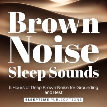 Brown Noise Sleep Sounds: 5 Hours of Deep Brown Noise for Grounding and Rest