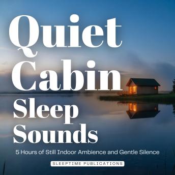 Quiet Cabin Sleep Sounds: 5 Hours of Still Indoor Ambience and Gentle Silence