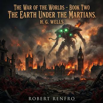 The war of the worlds -  BOOK TWO: THE EARTH UNDER THE MARTIANS.: Survive the Martian occupation in this apocalyptic Science Fiction masterpiece that defined the alien invasion genre and dragged humanity into the darkest shadows of a ruined Earth.