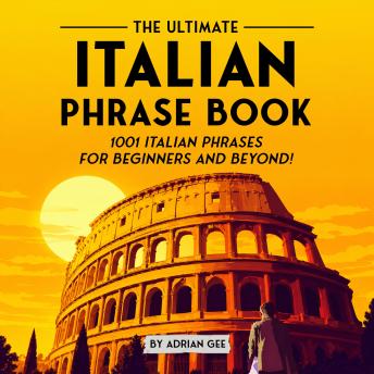 The Ultimate Italian Phrase Book: 1001 Italian Phrases for Beginners and Beyond!